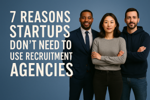 7 Reasons startups don't need to use recruitment agencies.